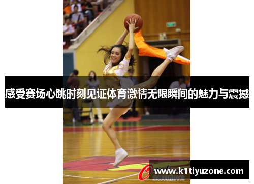感受赛场心跳时刻见证体育激情无限瞬间的魅力与震撼