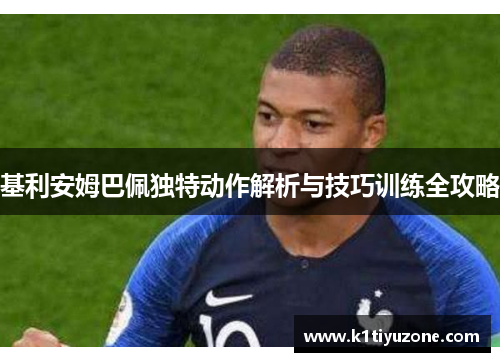 基利安姆巴佩独特动作解析与技巧训练全攻略