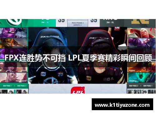 FPX连胜势不可挡 LPL夏季赛精彩瞬间回顾