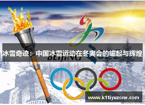 冰雪奇迹：中国冰雪运动在冬奥会的崛起与辉煌