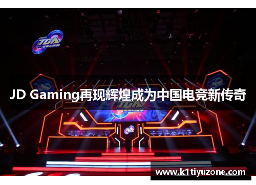 JD Gaming再现辉煌成为中国电竞新传奇