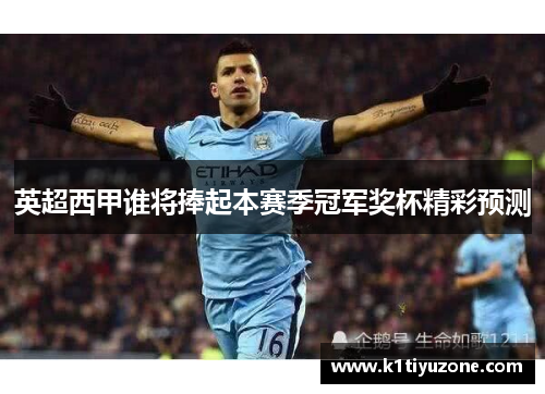 英超西甲谁将捧起本赛季冠军奖杯精彩预测
