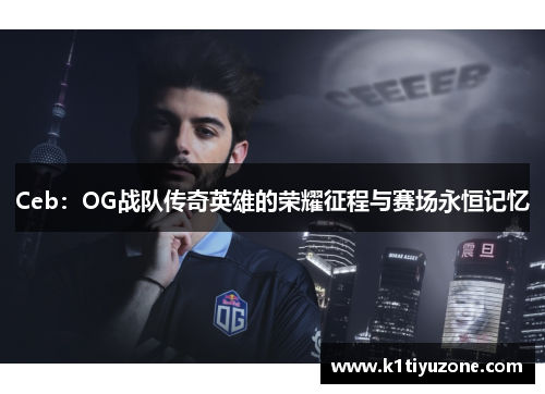 Ceb：OG战队传奇英雄的荣耀征程与赛场永恒记忆